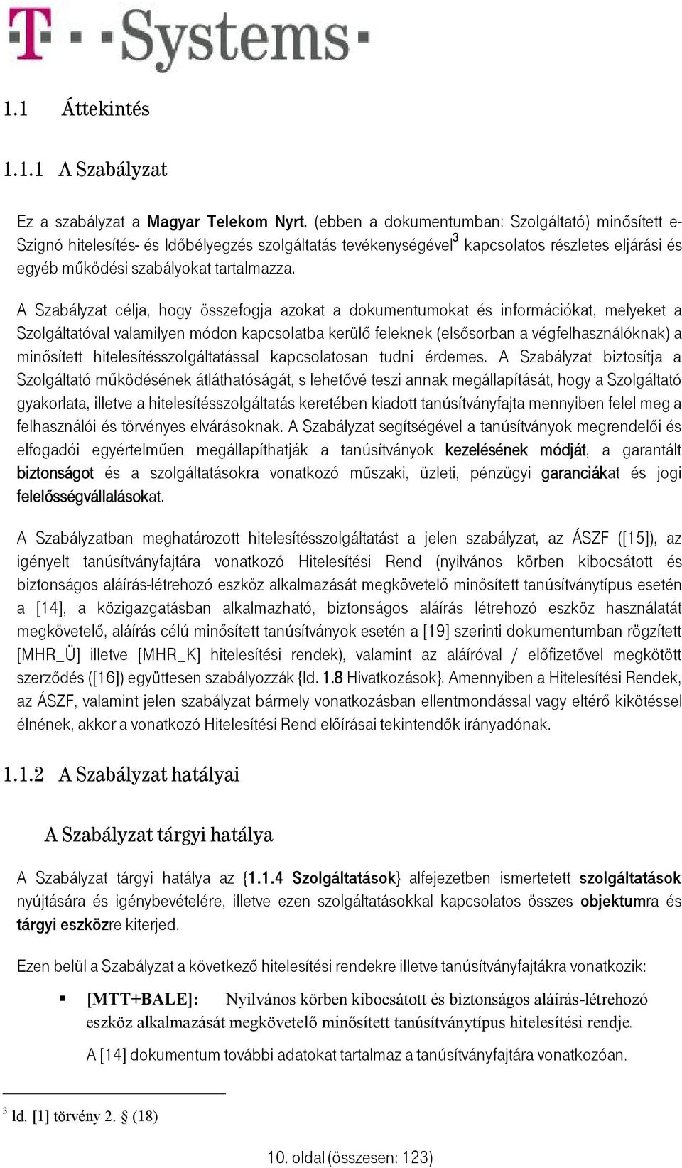 A Szabályzat célja, hogy összefogja azokat a dokumentumokat és információkat, melyeket a Szolgáltatóval valamilyen módon kapcsolatba kerülő feleknek (elsősorban a végfelhasználóknak) a minősített