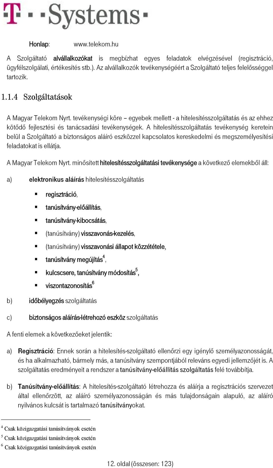 tevékenységi köre egyebek mellett - a hitelesítésszolgáltatás és az ehhez kötődő fejlesztési és tanácsadási tevékenységek.