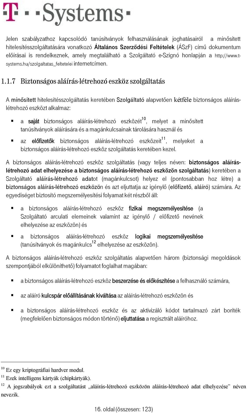 1.7 Biztonságos aláírás-létrehozó eszköz szolgáltatás A minősített hitelesítésszolgáltatás keretében Szolgáltató alapvetően kétféle biztonságos aláíráslétrehozó eszközt alkalmaz: a saját biztonságos