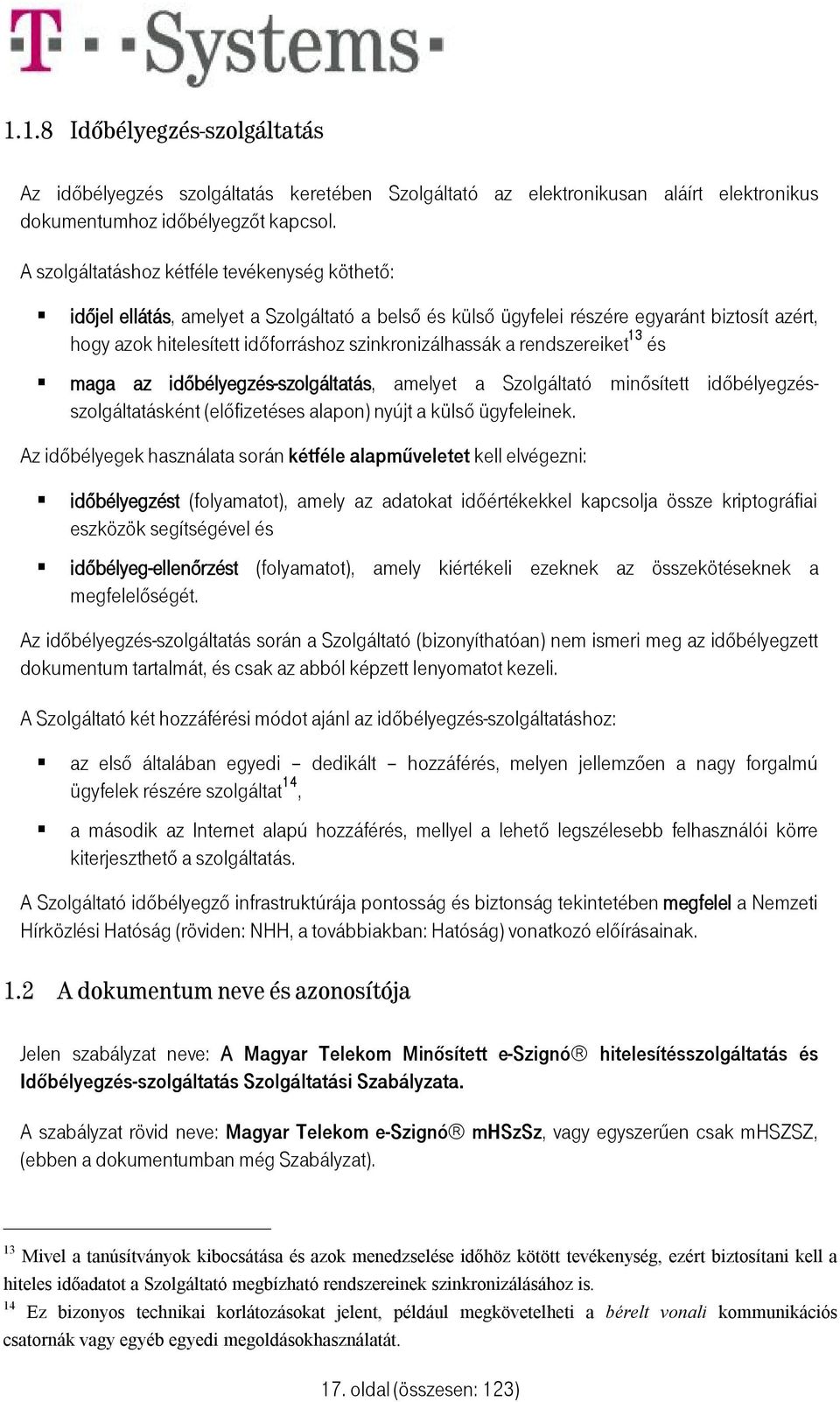 a rendszereiket 13 és maga az időbélyegzés-szolgáltatás, amelyet a Szolgáltató minősített időbélyegzésszolgáltatásként (előfizetéses alapon) nyújt a külső ügyfeleinek.