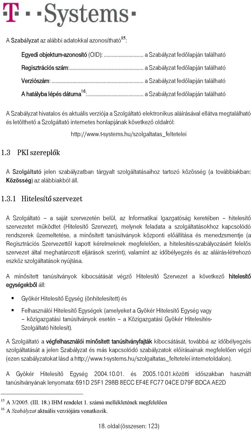 .. a Szabályzat fedőlapján található A Szabályzat hivatalos és aktuális verziója a Szolgáltató elektronikus aláírásával ellátva megtalálható és letölthető a Szolgáltató internetes honlapjának