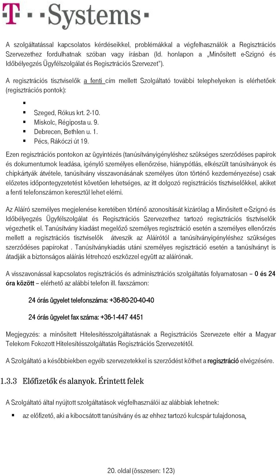 A regisztrációs tisztviselők a fenti cím mellett Szolgáltató további telephelyeken is elérhetőek (regisztrációs pontok): Szeged, Rókus krt. 2-10. Miskolc, Régiposta u. 9. Debrecen, Bethlen u. 1.