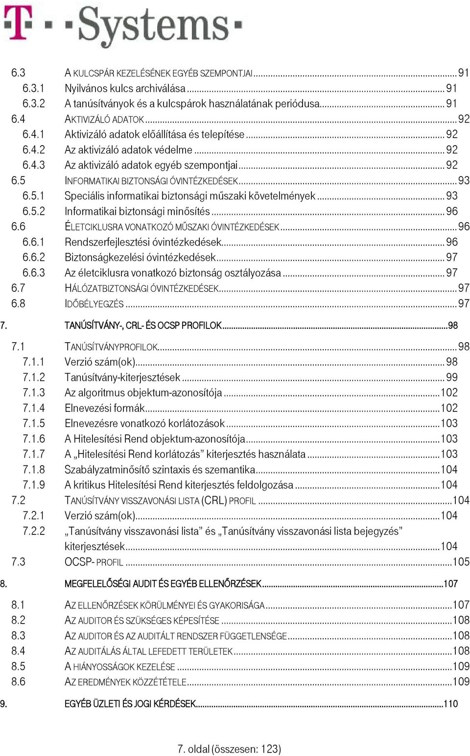 ..93 6.5.1 Speciális informatikai biztonsági műszaki követelmények... 93 6.5.2 Informatikai biztonsági minősítés... 96 6.6 ÉLETCIKLUSRA VONATKOZÓ MŰSZAKI ÓVINTÉZKEDÉSEK...96 6.6.1 Rendszerfejlesztési óvintézkedések.