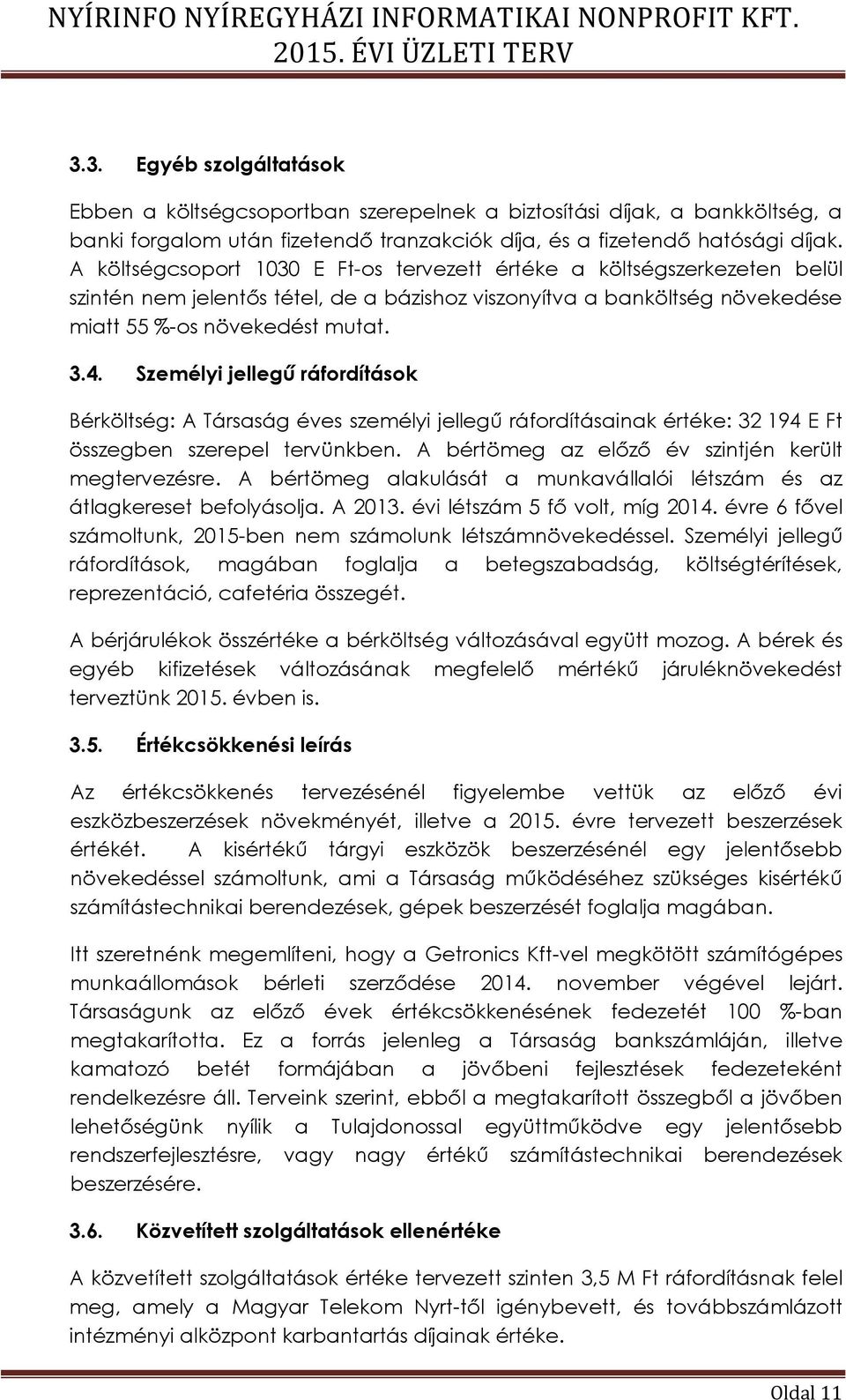 Személyi jellegű ráfordítások Bérköltség: A Társaság éves személyi jellegű ráfordításainak értéke: 32 194 E Ft összegben szerepel tervünkben. A bértömeg az előző év szintjén került megtervezésre.