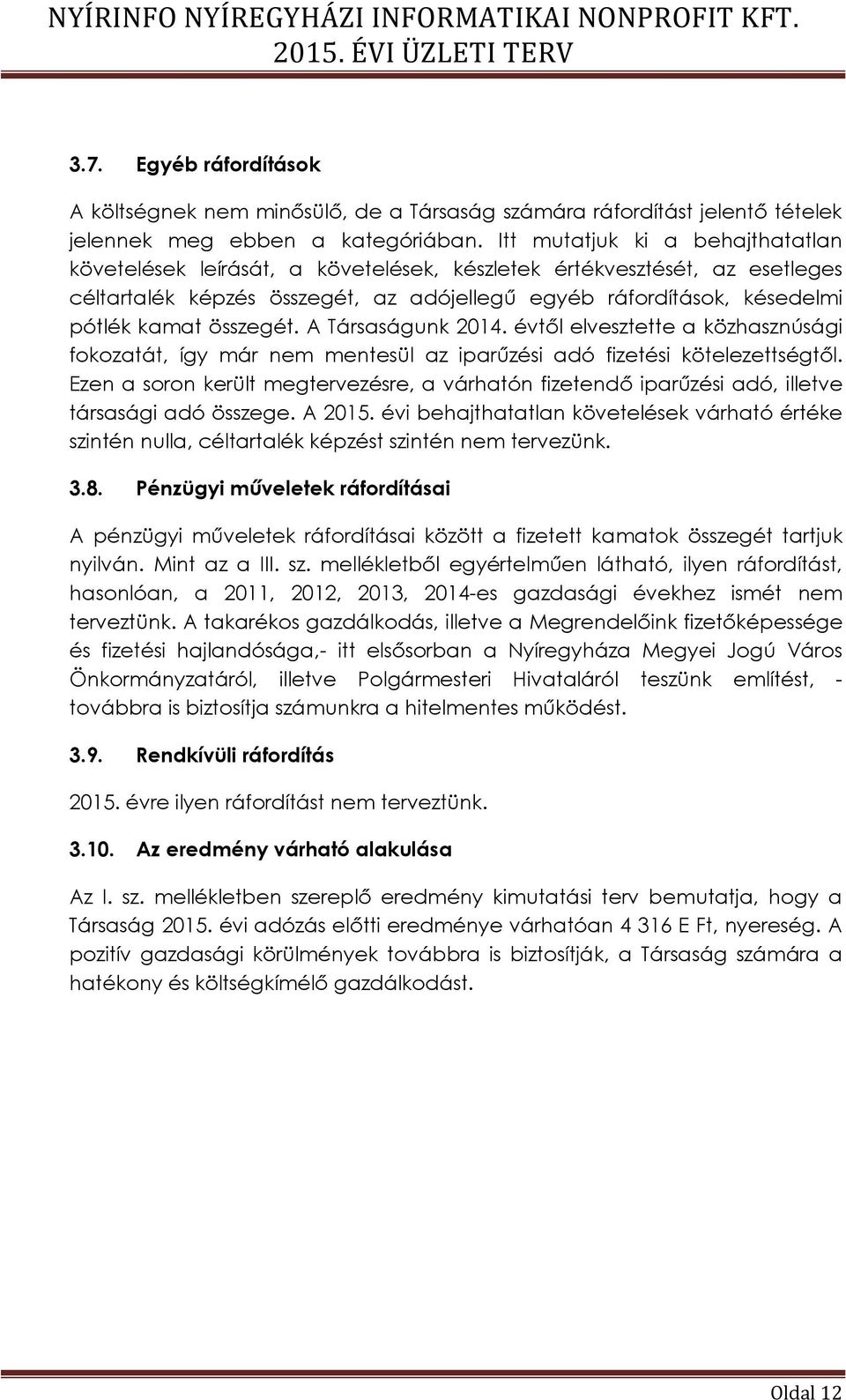 összegét. A Társaságunk 2014. évtől elvesztette a közhasznúsági fokozatát, így már nem mentesül az iparűzési adó fizetési kötelezettségtől.