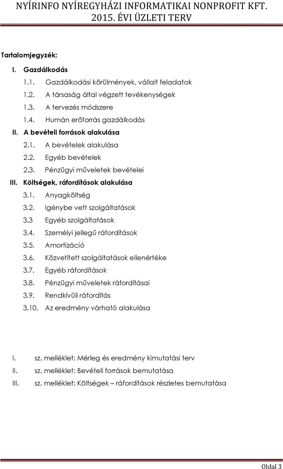 3 Egyéb szolgáltatások 3.4. Személyi jellegű ráfordítások 3.5. Amortizáció 3.6. Közvetített szolgáltatások ellenértéke 3.7. Egyéb ráfordítások 3.8. Pénzügyi műveletek ráfordításai 3.9.