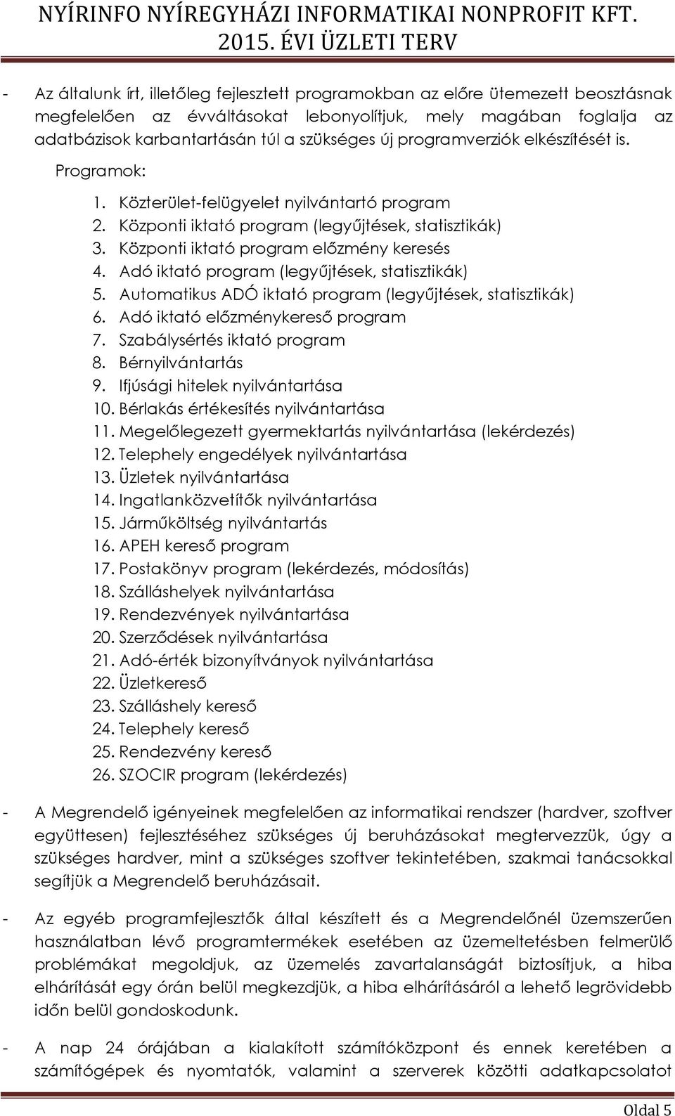 Adó iktató program (legyűjtések, statisztikák) 5. Automatikus ADÓ iktató program (legyűjtések, statisztikák) 6. Adó iktató előzménykereső program 7. Szabálysértés iktató program 8. Bérnyilvántartás 9.