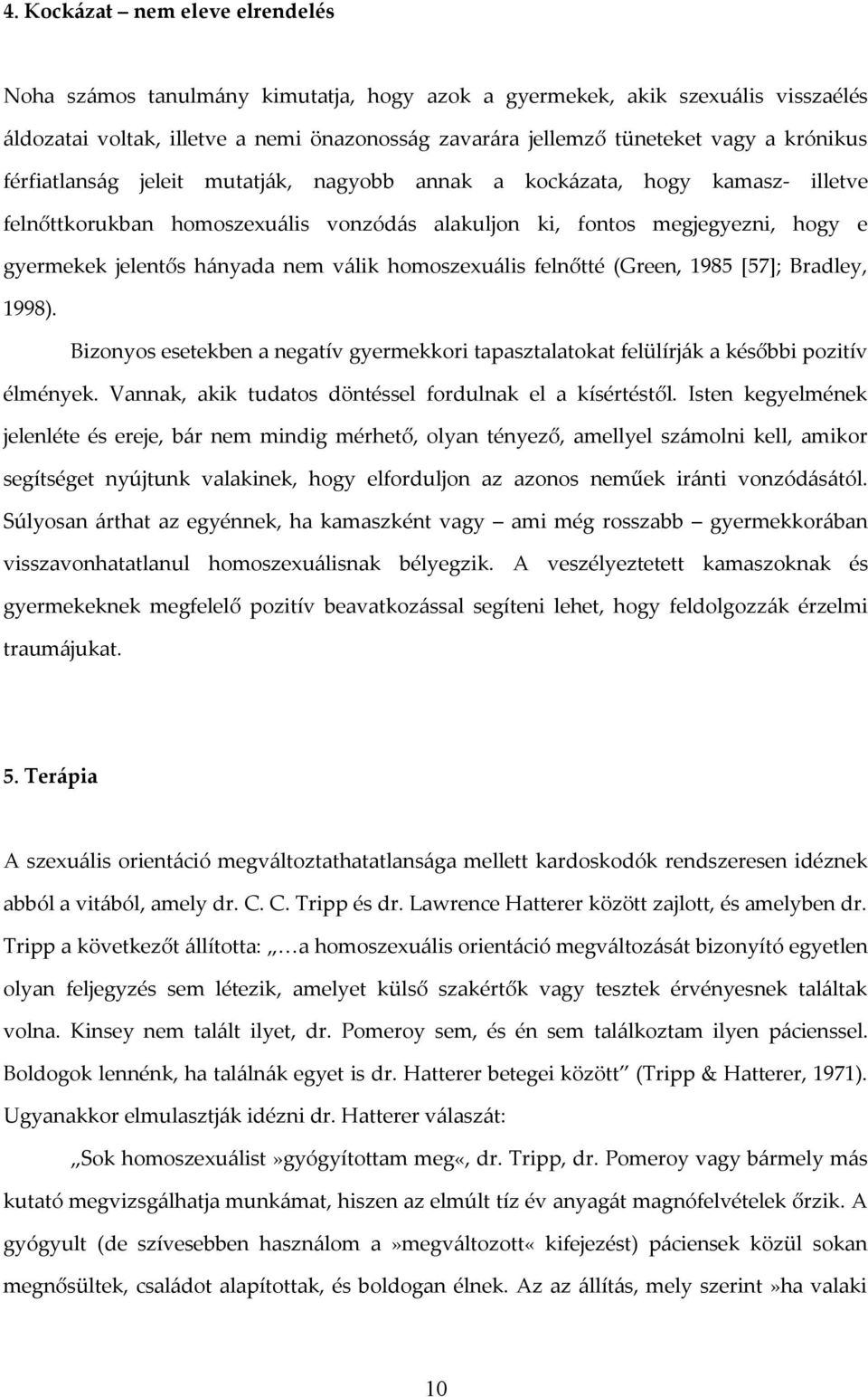 válik homoszexuális felnőtté (Green, 1985 [57]; Bradley, 1998). Bizonyos esetekben a negatív gyermekkori tapasztalatokat felülírják a későbbi pozitív élmények.