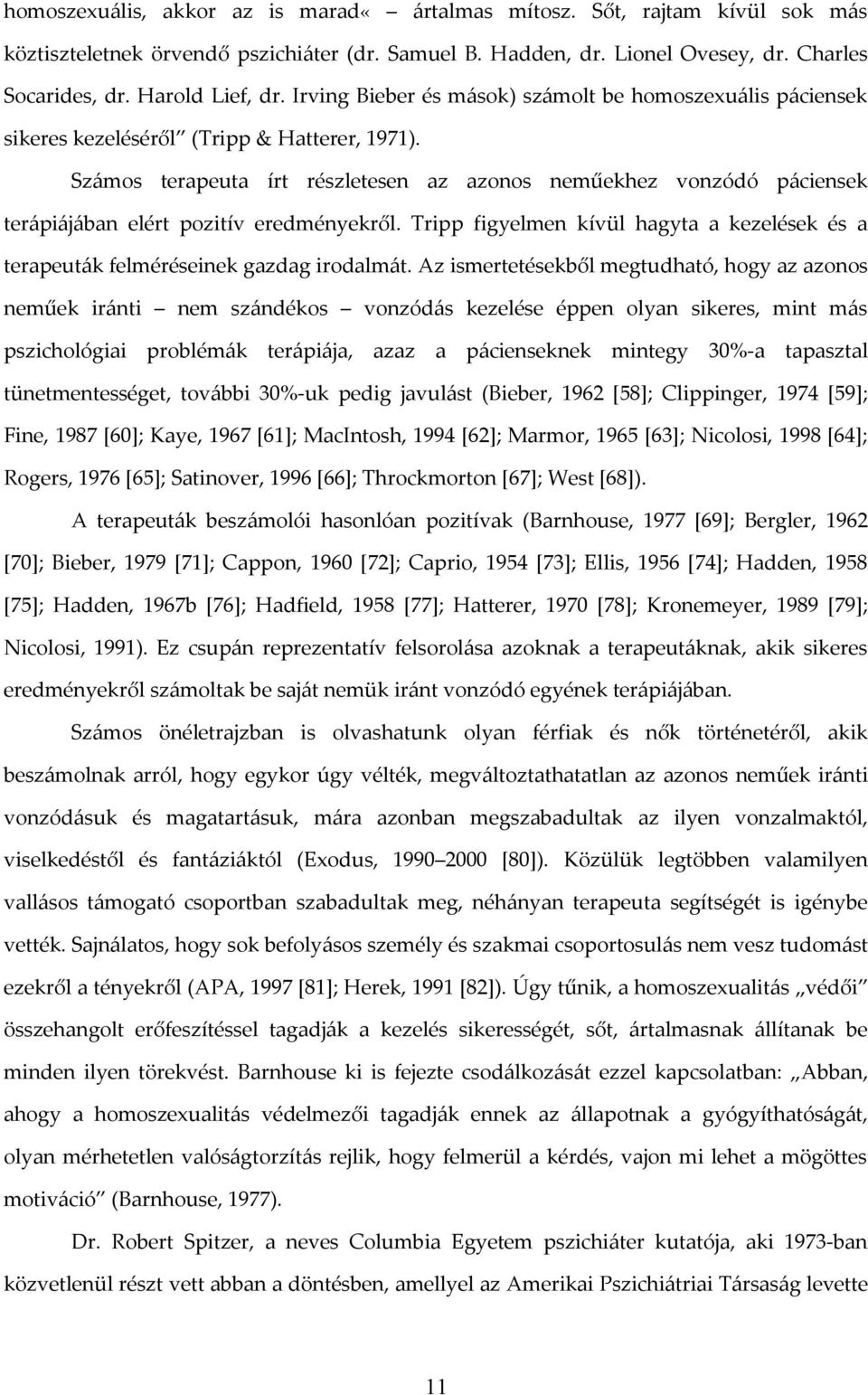 Számos terapeuta írt részletesen az azonos neműekhez vonzódó páciensek terápiájában elért pozitív eredményekről.