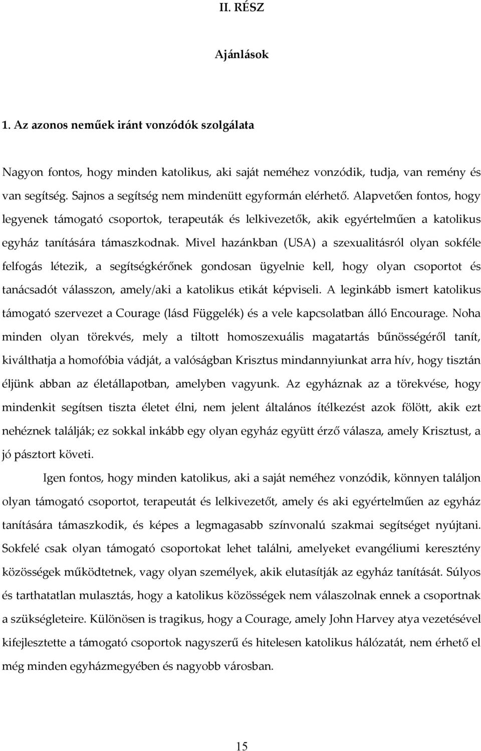 Mivel hazánkban (USA) a szexualitásról olyan sokféle felfogás létezik, a segítségkérőnek gondosan ügyelnie kell, hogy olyan csoportot és tanácsadót válasszon, amely/aki a katolikus etikát képviseli.