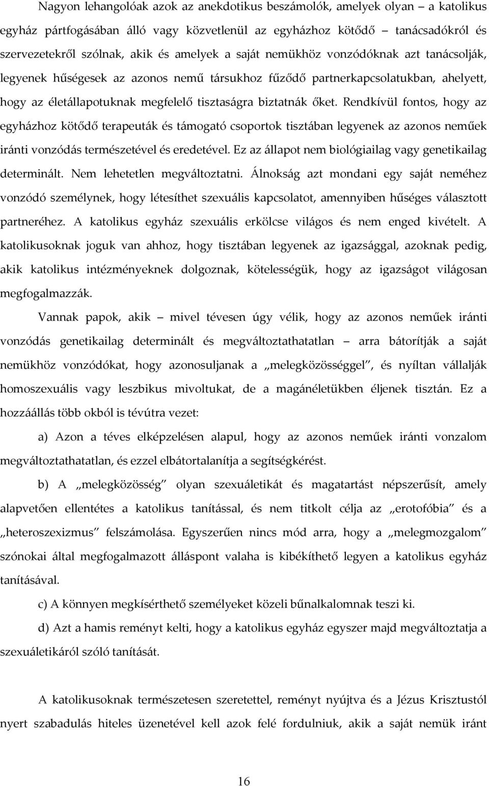 Rendkívül fontos, hogy az egyházhoz kötődő terapeuták és támogató csoportok tisztában legyenek az azonos neműek iránti vonzódás természetével és eredetével.