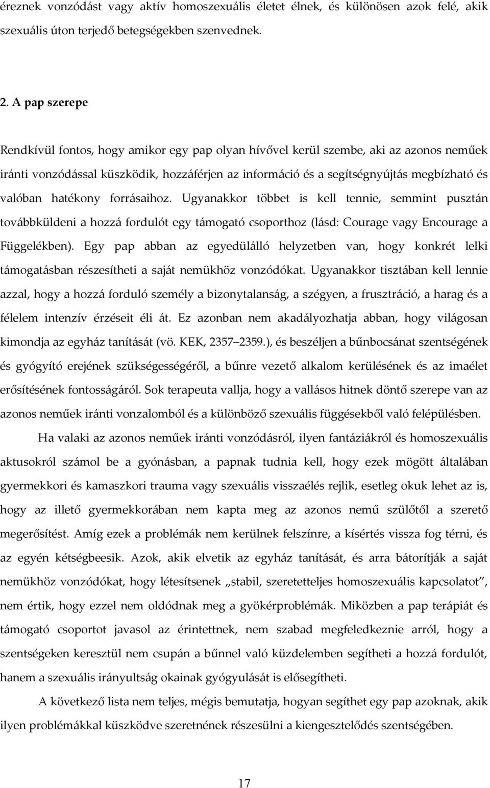 hatékony forrásaihoz. Ugyanakkor többet is kell tennie, semmint pusztán továbbküldeni a hozzá fordulót egy támogató csoporthoz (lásd: Courage vagy Encourage a Függelékben).