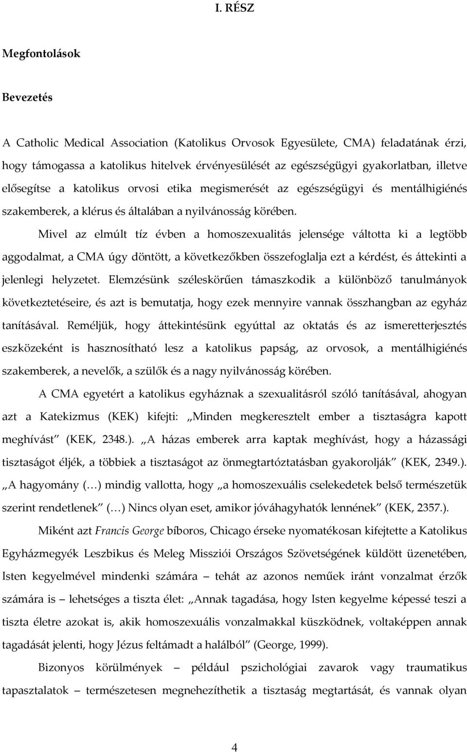 Mivel az elmúlt tíz évben a homoszexualitás jelensége váltotta ki a legtöbb aggodalmat, a CMA úgy döntött, a következőkben összefoglalja ezt a kérdést, és áttekinti a jelenlegi helyzetet.