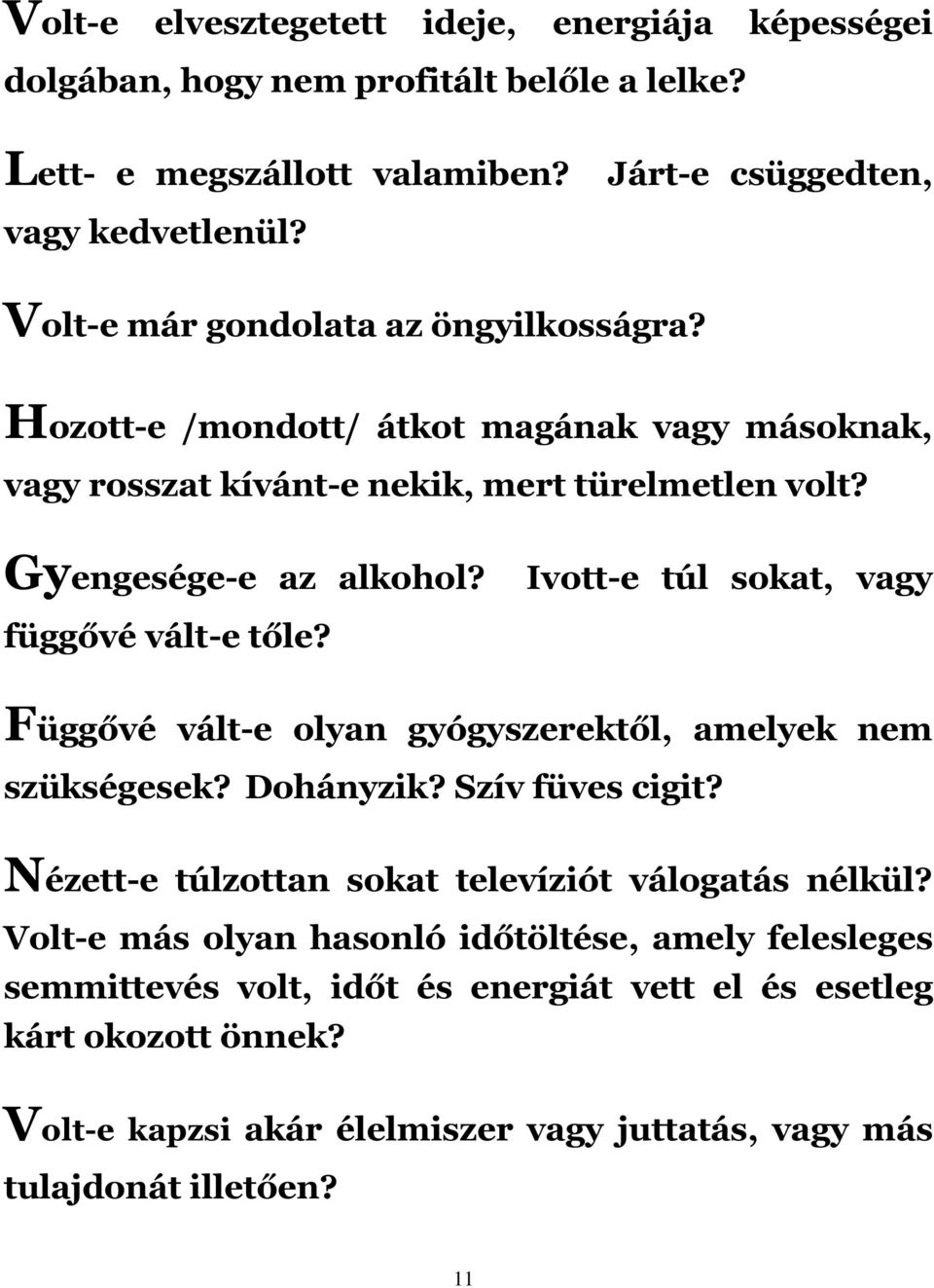 Ivott-e túl sokat, vagy függővé vált-e tőle? Függővé vált-e olyan gyógyszerektől, amelyek nem szükségesek? Dohányzik? Szív füves cigit?