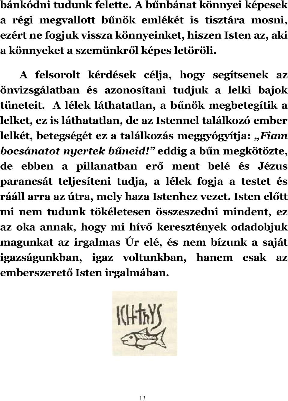 A lélek láthatatlan, a bűnök megbetegítik a lelket, ez is láthatatlan, de az Istennel találkozó ember lelkét, betegségét ez a találkozás meggyógyítja: Fiam bocsánatot nyertek bűneid!