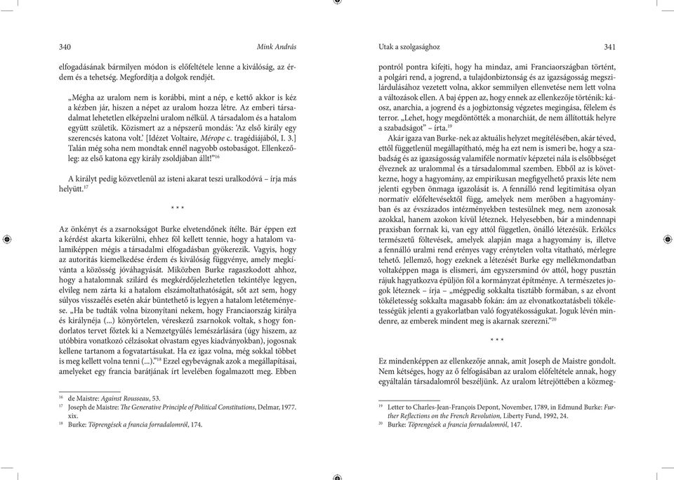 A társadalom és a hatalom együtt születik. Közismert az a népszerű mondás: Az első király egy szerencsés katona volt. [Idézet Voltaire, Mérope c. tragédiájából, I. 3.