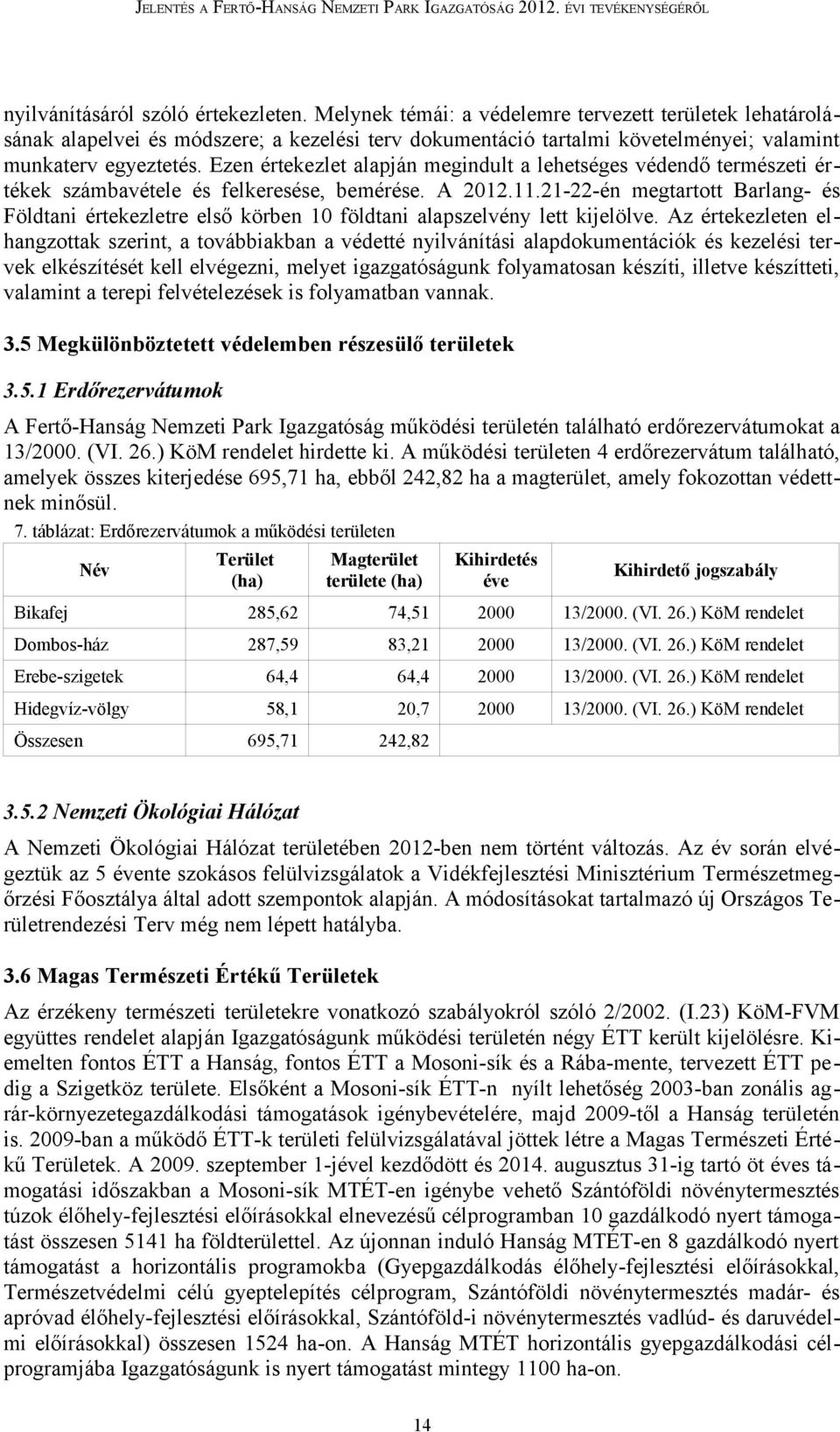 Ezen értekezlet alapján megindult a lehetséges védendő természeti értékek számbavétele és felkeresése, bemérése. A 2012.11.