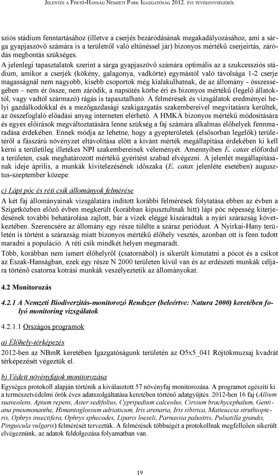 A jelenlegi tapasztalatok szerint a sárga gyapjaszövő számára optimális az a szukcessziós stádium, amikor a cserjék (kökény, galagonya, vadkörte) egymástól való távolsága 1-2 cserje magasságnál nem