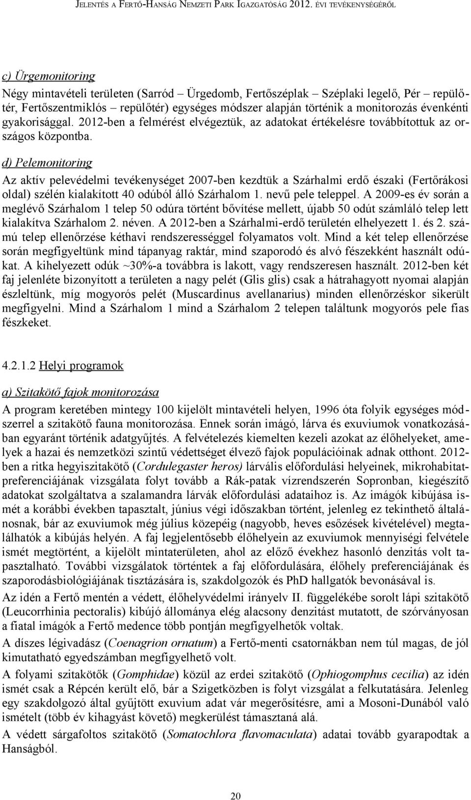 d) Pelemonitoring Az aktív pelevédelmi tevékenységet 2007-ben kezdtük a Szárhalmi erdő északi (Fertőrákosi oldal) szélén kialakított 40 odúból álló Szárhalom 1. nevű pele teleppel.