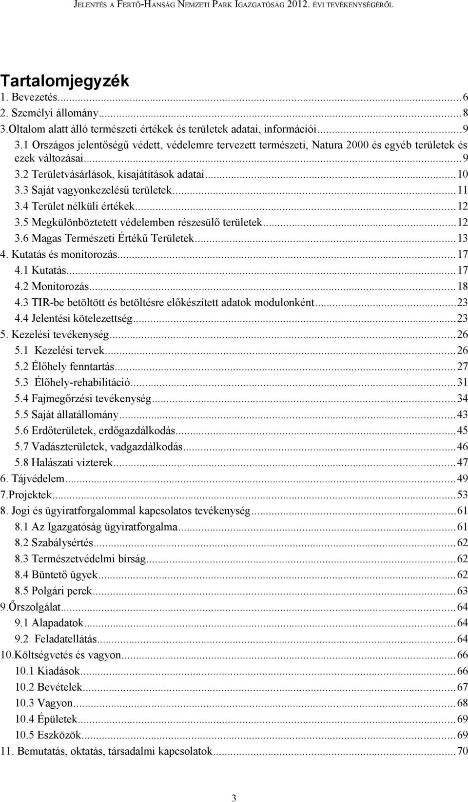 3 Saját vagyonkezelésű területek...11 3.4 Terület nélküli értékek...12 3.5 Megkülönböztetett védelemben részesülő területek...12 3.6 Magas Természeti Értékű Területek...13 4. Kutatás és monitorozás.