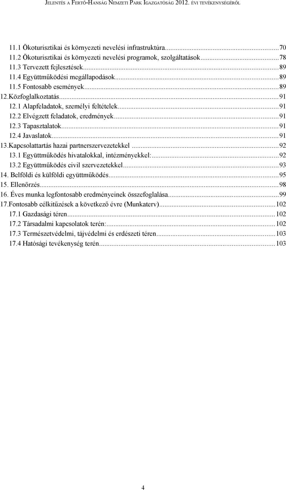 ..91 12.4 Javaslatok...91 13.Kapcsolattartás hazai partnerszervezetekkel...92 13.1 Együttműködés hivatalokkal, intézményekkel:...92 13.2 Együttműködés civil szervezetekkel...93 14.