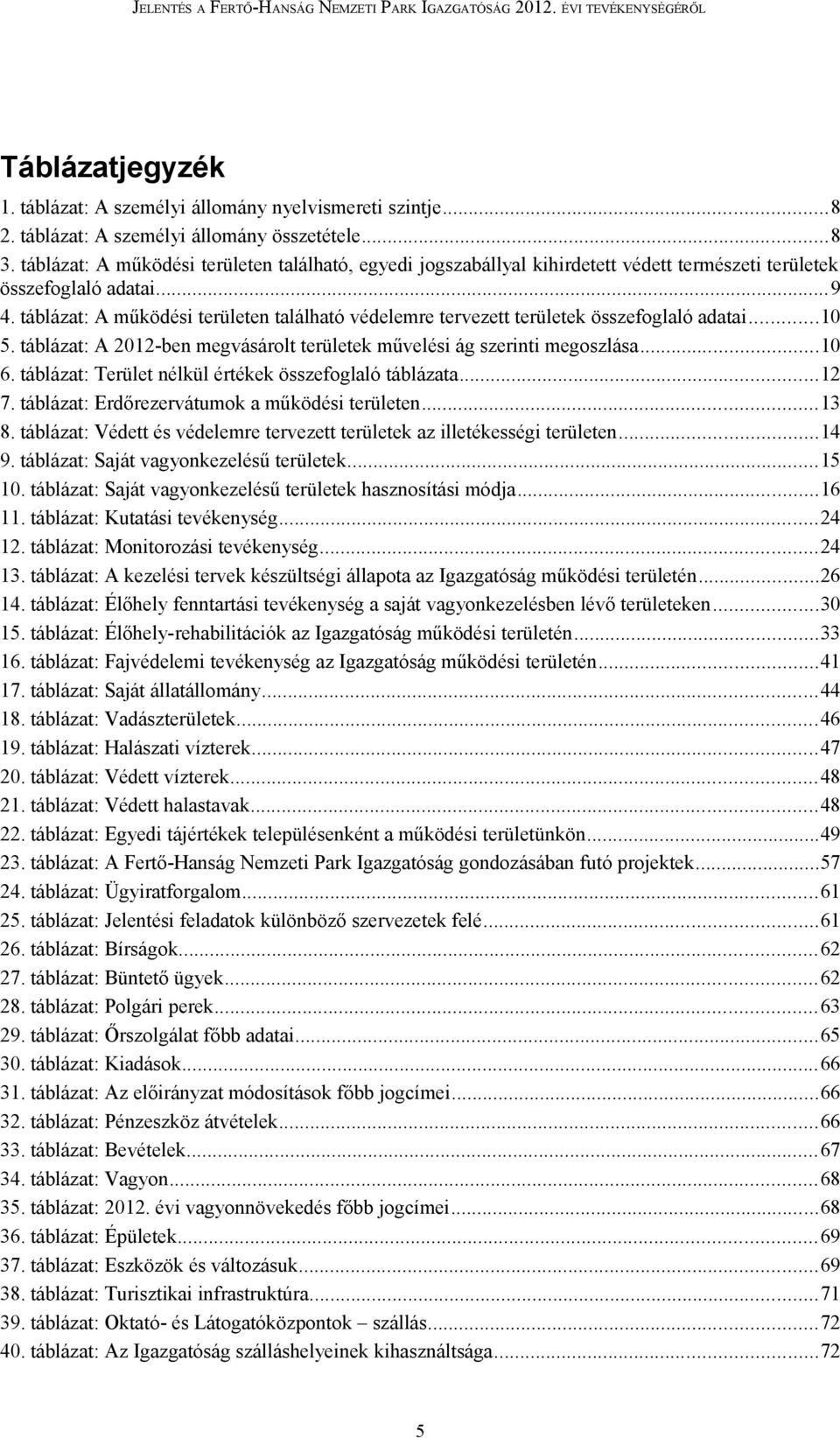 táblázat: A működési területen található védelemre tervezett területek összefoglaló adatai...10 5. táblázat: A 2012-ben megvásárolt területek művelési ág szerinti megoszlása...10 6.