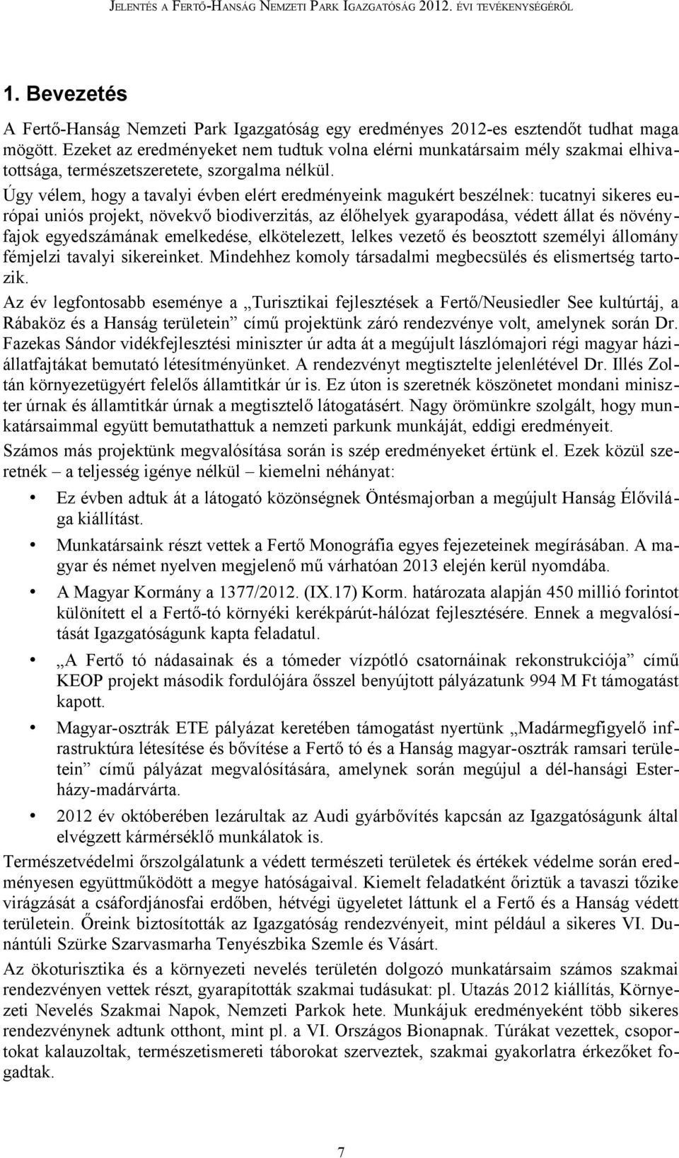 Úgy vélem, hogy a tavalyi évben elért eredményeink magukért beszélnek: tucatnyi sikeres európai uniós projekt, növekvő biodiverzitás, az élőhelyek gyarapodása, védett állat és növényfajok