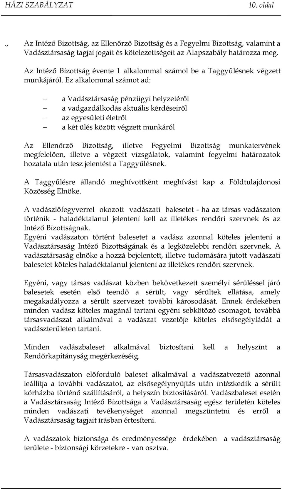 Ez alkalommal számot ad: a Vadásztársaság pénzügyi helyzetéről a vadgazdálkodás aktuális kérdéseiről az egyesületi életről a két ülés között végzett munkáról Az Ellenőrző Bizottság, illetve Fegyelmi