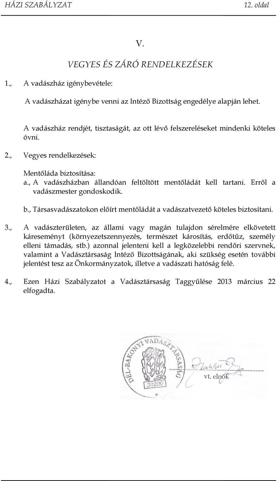 Erről a vadászmester gondoskodik. b., Társasvadászatokon előírt mentőládát a vadászatvezető köteles biztosítani. 3.