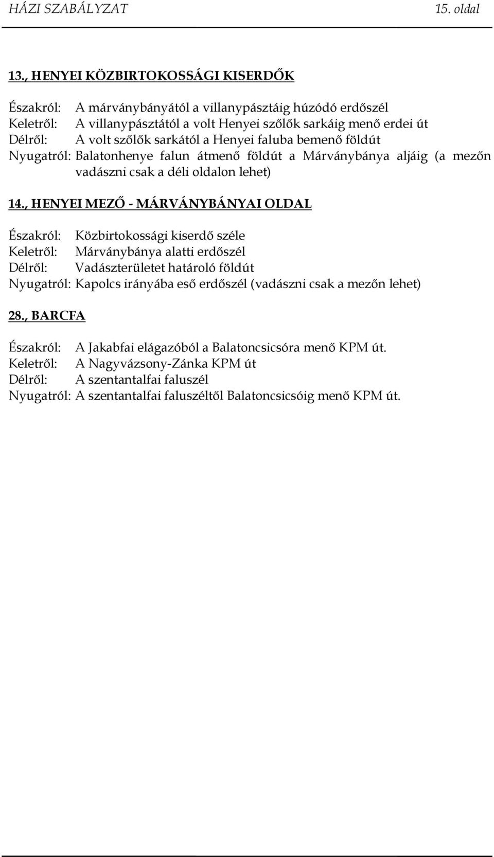 a Henyei faluba bemenő földút Nyugatról: Balatonhenye falun átmenő földút a Márványbánya aljáig (a mezőn vadászni csak a déli oldalon lehet) 14.