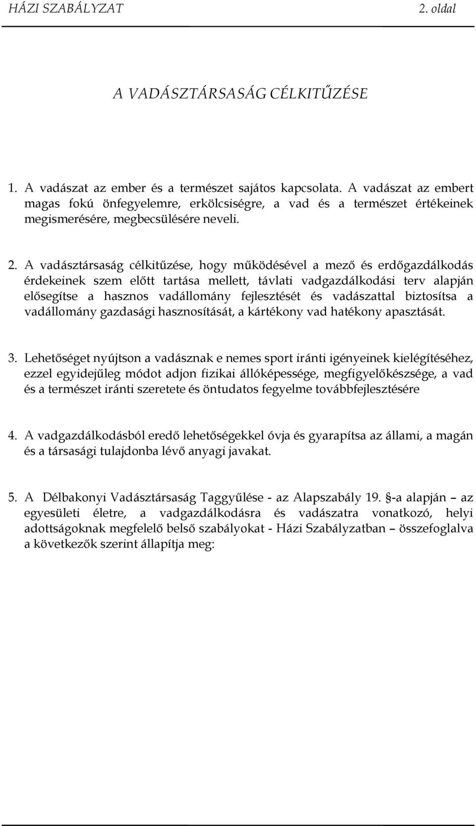 A vadásztársaság célkitűzése, hogy működésével a mező és erdőgazdálkodás érdekeinek szem előtt tartása mellett, távlati vadgazdálkodási terv alapján elősegítse a hasznos vadállomány fejlesztését és