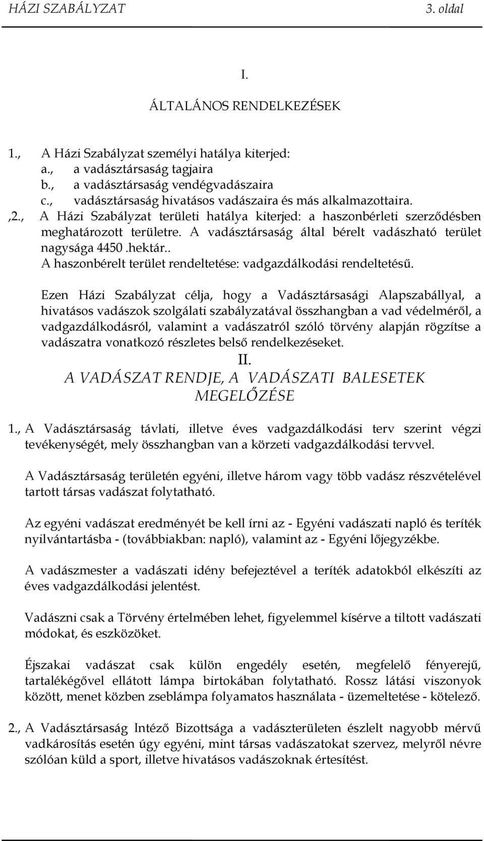 A vadásztársaság által bérelt vadászható terület nagysága 4450.hektár.. A haszonbérelt terület rendeltetése: vadgazdálkodási rendeltetésű.