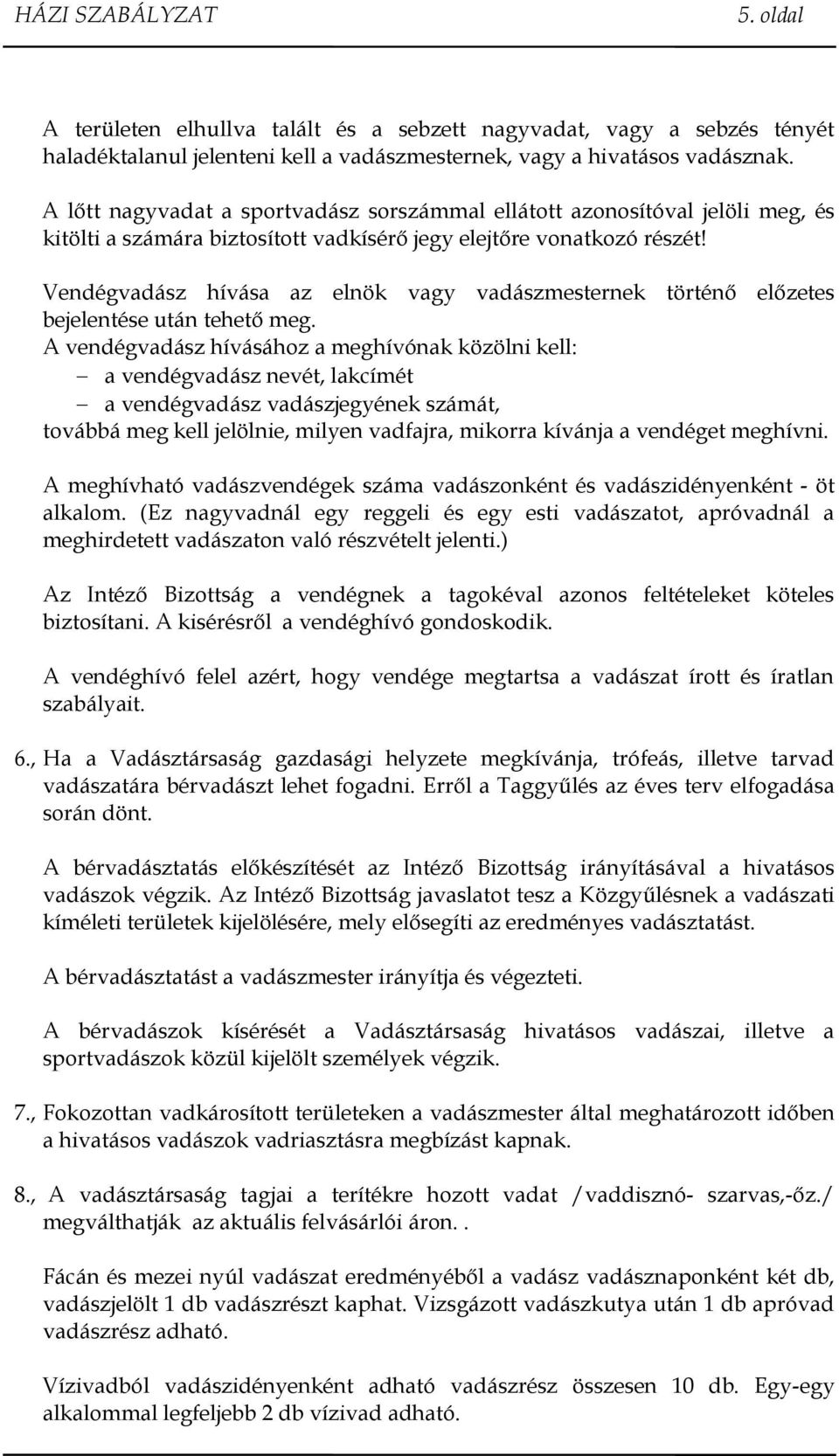 Vendégvadász hívása az elnök vagy vadászmesternek történő előzetes bejelentése után tehető meg.