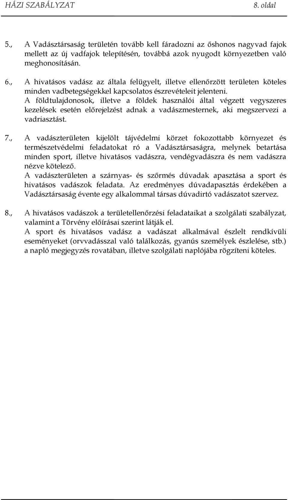 A földtulajdonosok, illetve a földek használói által végzett vegyszeres kezelések esetén előrejelzést adnak a vadászmesternek, aki megszervezi a vadriasztást. 7.