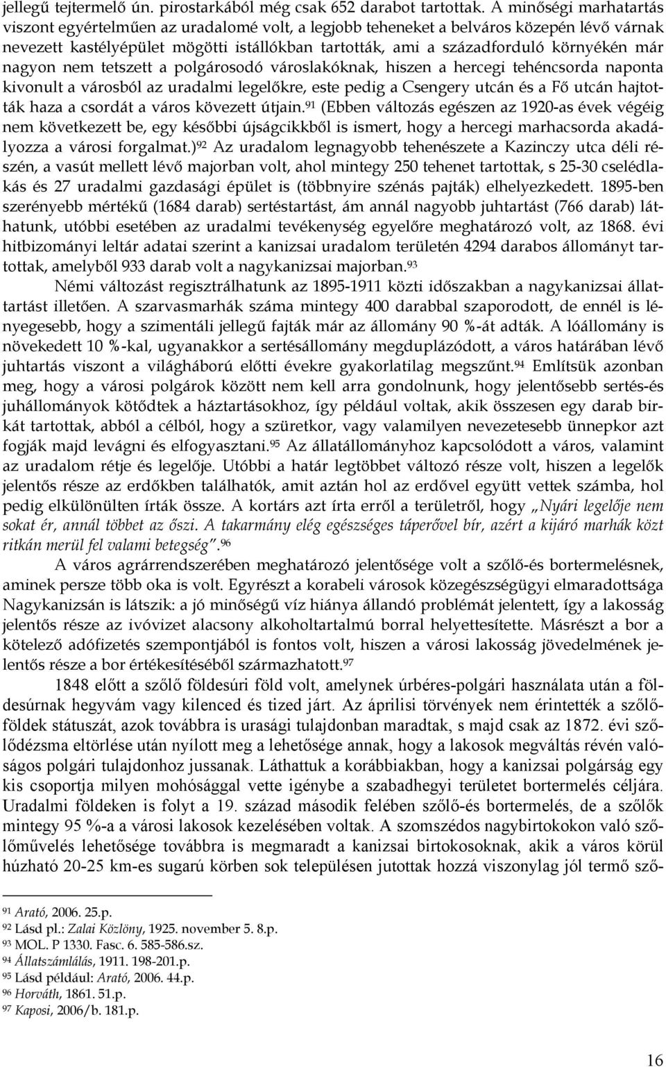 már nagyon nem tetszett a polgárosodó városlakóknak, hiszen a hercegi tehéncsorda naponta kivonult a városból az uradalmi legelőkre, este pedig a Csengery utcán és a Fő utcán hajtották haza a csordát