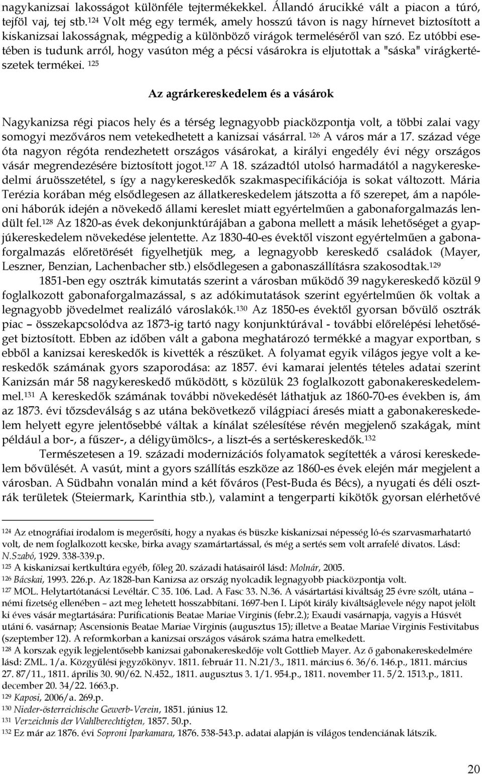 Ez utóbbi esetében is tudunk arról, hogy vasúton még a pécsi vásárokra is eljutottak a "sáska" virágkertészetek termékei.