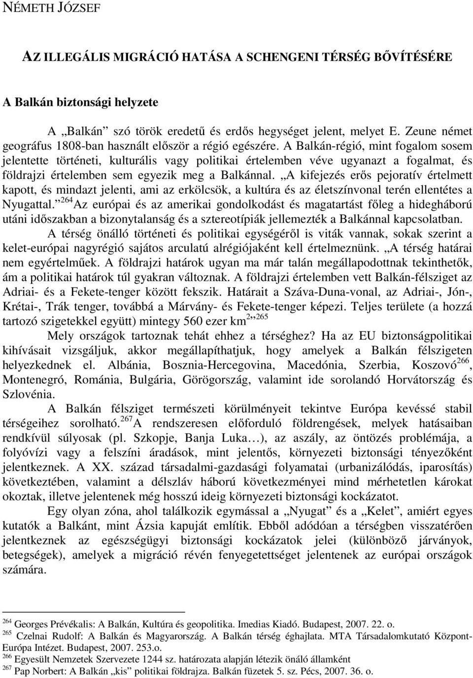 A Balkán-régió, mint fogalom sosem jelentette történeti, kulturális vagy politikai értelemben véve ugyanazt a fogalmat, és földrajzi értelemben sem egyezik meg a Balkánnal.