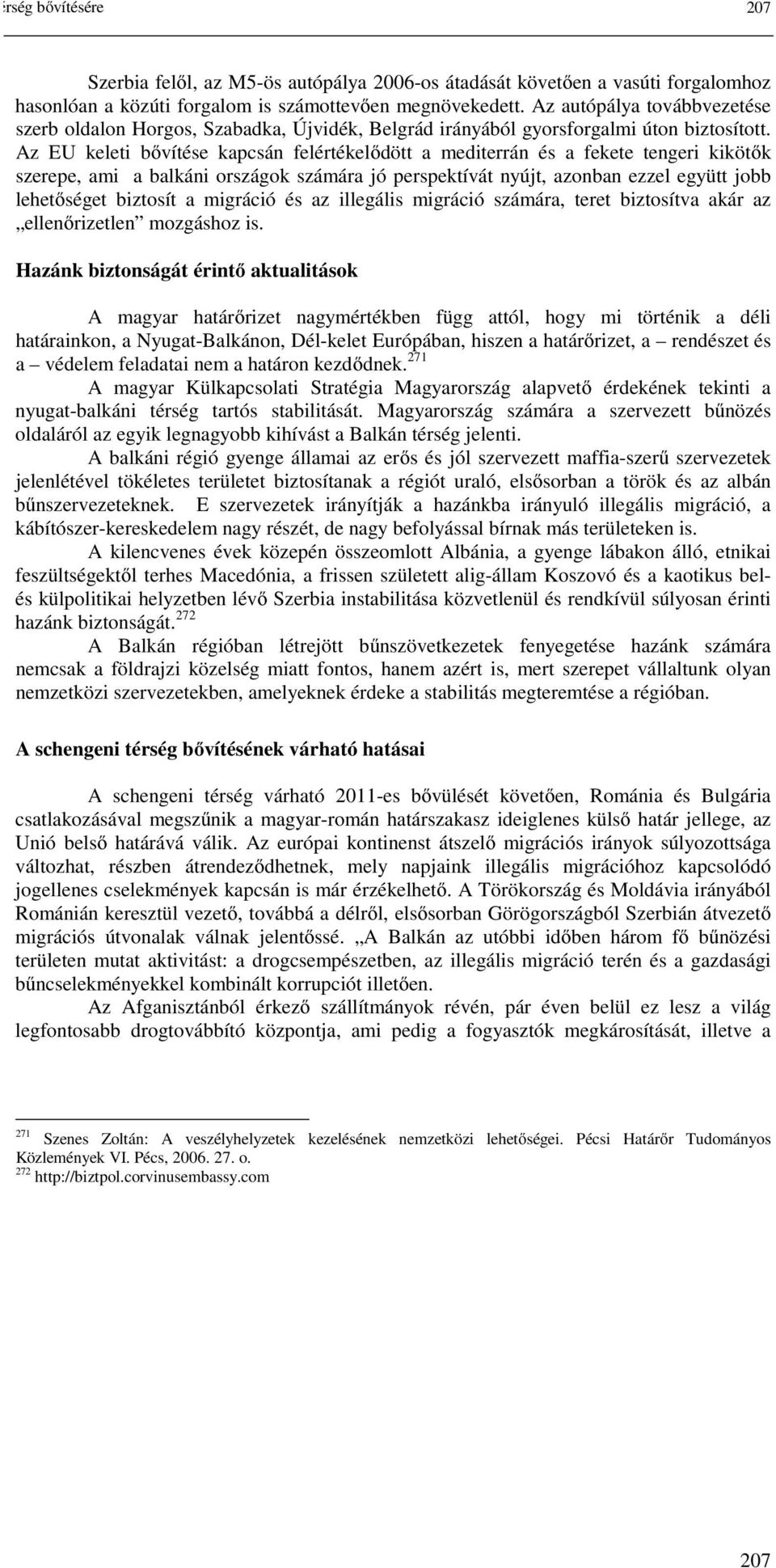 Az EU keleti bővítése kapcsán felértékelődött a mediterrán és a fekete tengeri kikötők szerepe, ami a balkáni országok számára jó perspektívát nyújt, azonban ezzel együtt jobb lehetőséget biztosít a