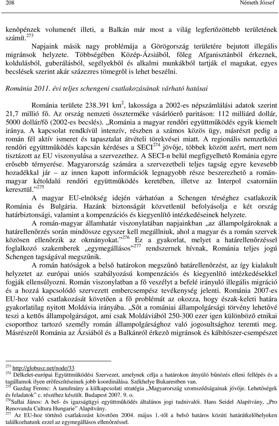 Többségében Közép-Ázsiából, főleg Afganisztánból érkeznek, koldulásból, guberálásból, segélyekből és alkalmi munkákból tartják el magukat, egyes becslések szerint akár százezres tömegről is lehet