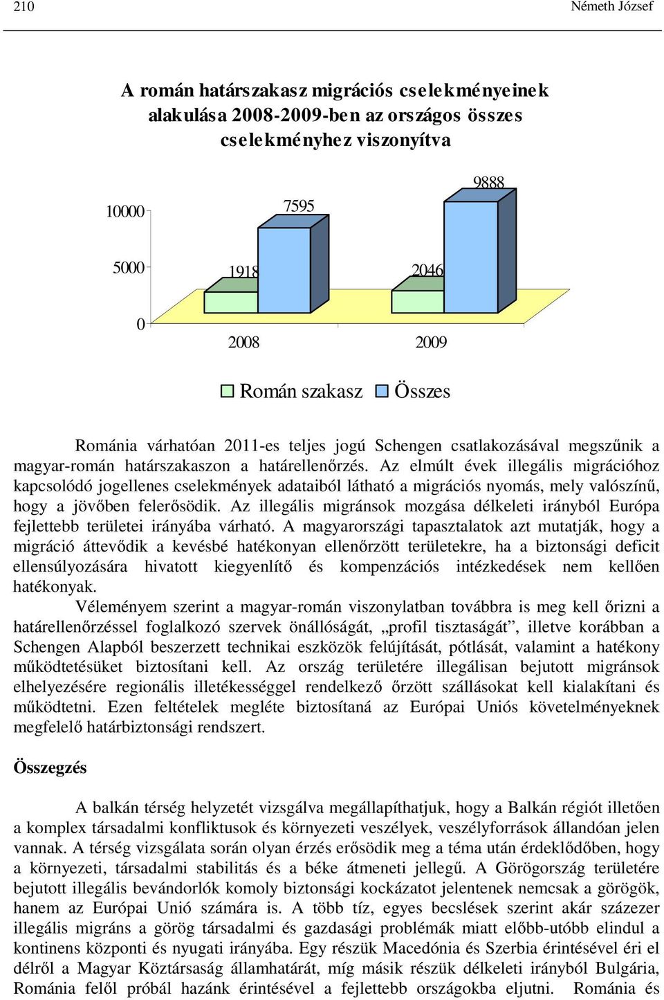 Az elmúlt évek illegális migrációhoz kapcsolódó jogellenes cselekmények adataiból látható a migrációs nyomás, mely valószínű, hogy a jövőben felerősödik.