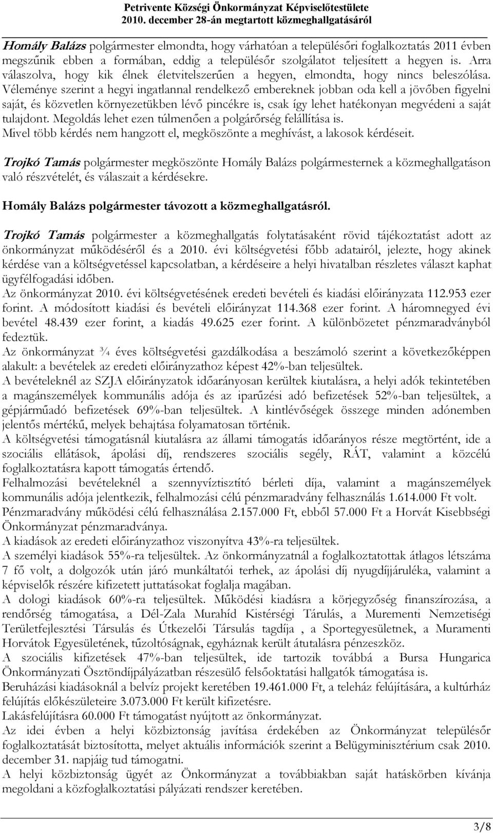 Véleménye szerint a hegyi ingatlannal rendelkező embereknek jobban oda kell a jövőben figyelni saját, és közvetlen környezetükben lévő pincékre is, csak így lehet hatékonyan megvédeni a saját