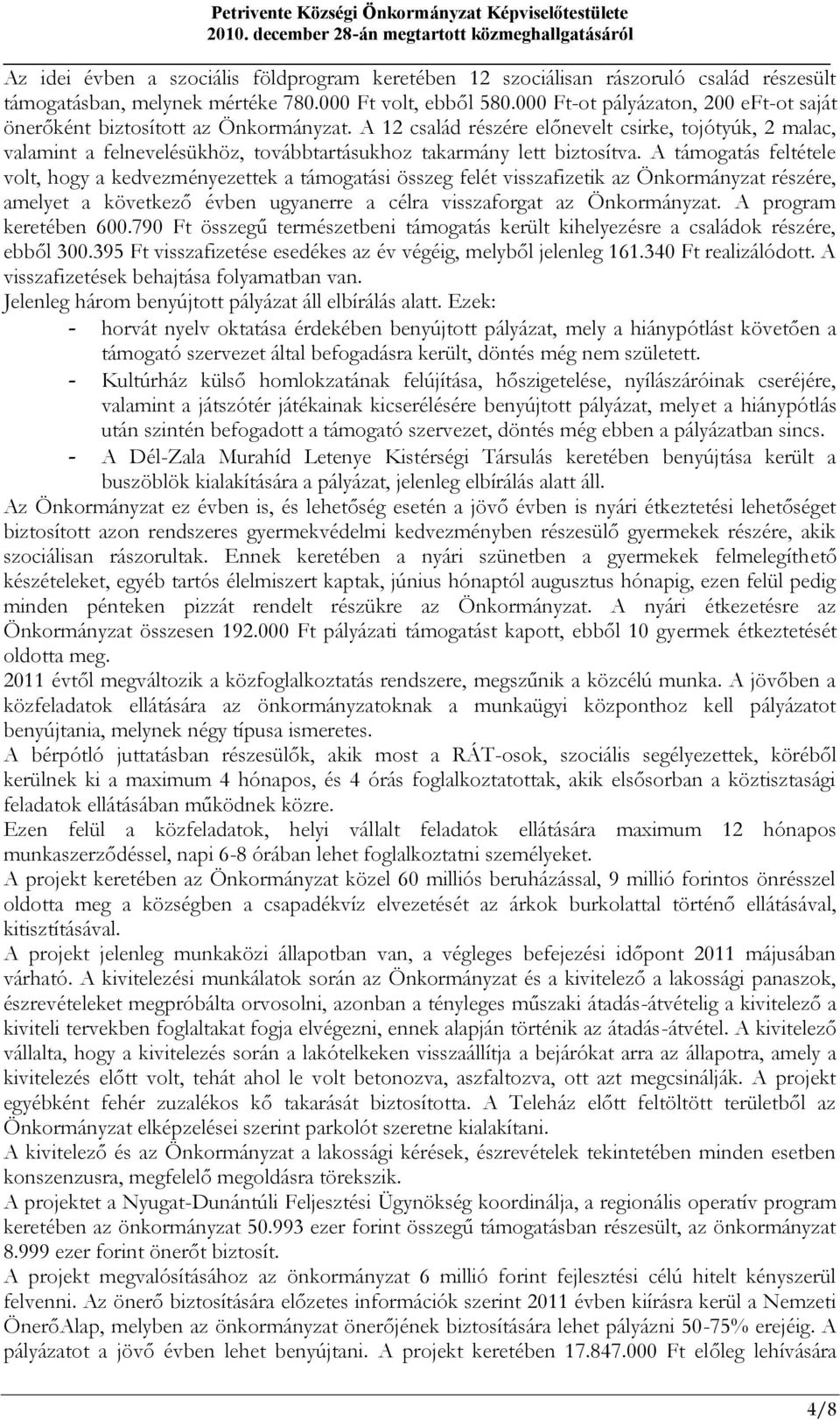 A 12 család részére előnevelt csirke, tojótyúk, 2 malac, valamint a felnevelésükhöz, továbbtartásukhoz takarmány lett biztosítva.