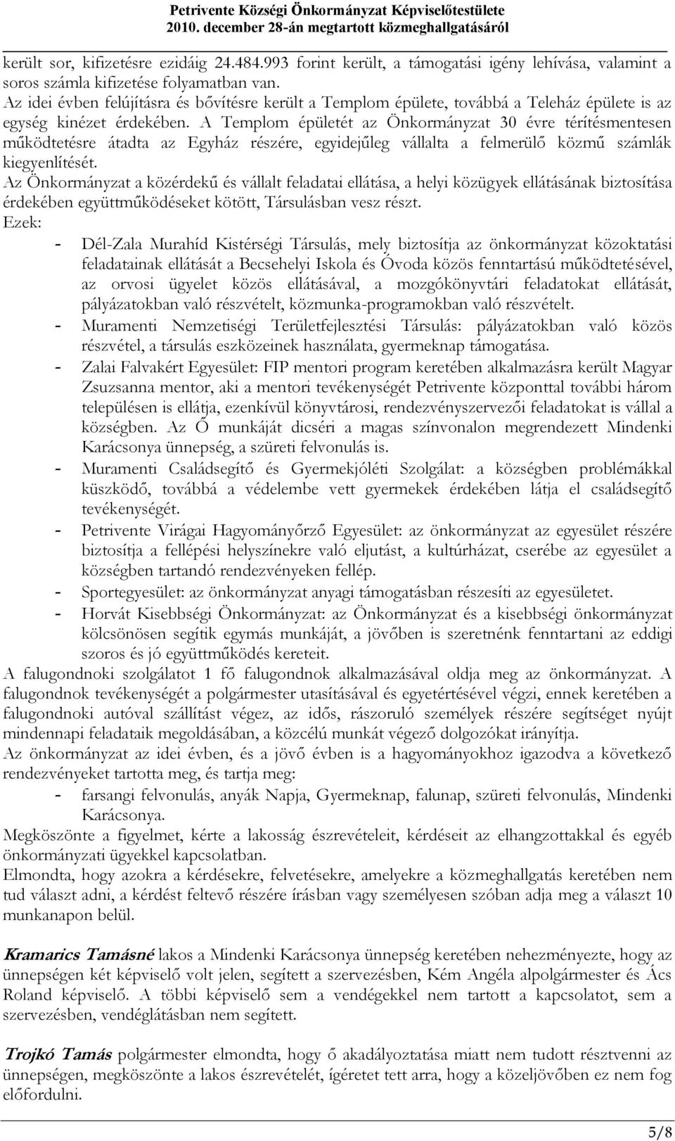 A Templom épületét az Önkormányzat 30 évre térítésmentesen működtetésre átadta az Egyház részére, egyidejűleg vállalta a felmerülő közmű számlák kiegyenlítését.