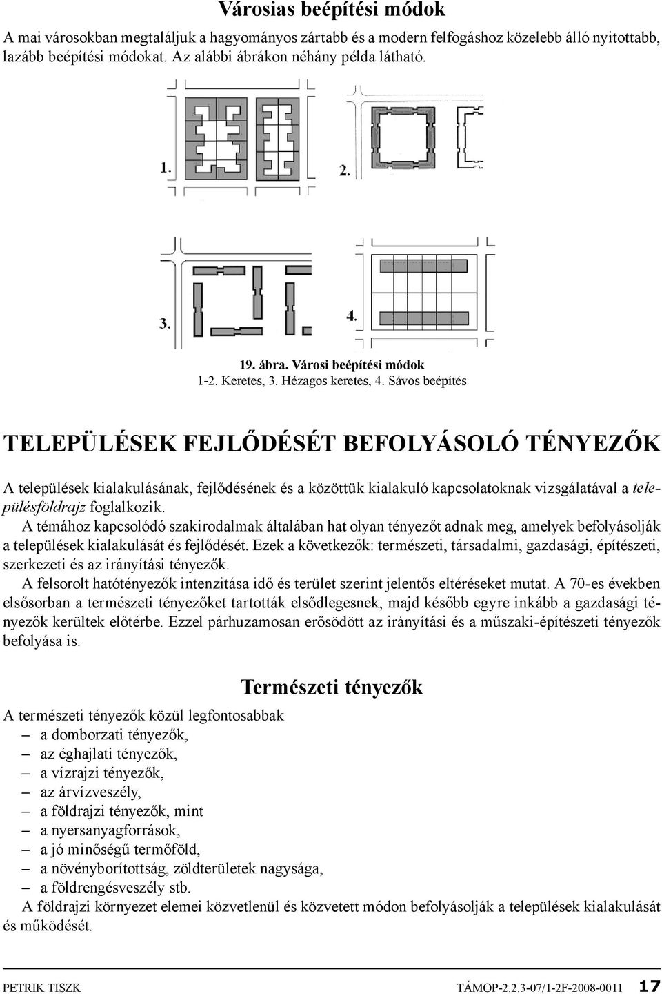 Sávos beépítés Települések fejlődését befolyásoló tényezők A települések kialakulásának, fejlődésének és a közöttük kialakuló kapcsolatoknak vizsgálatával a településföldrajz foglalkozik.