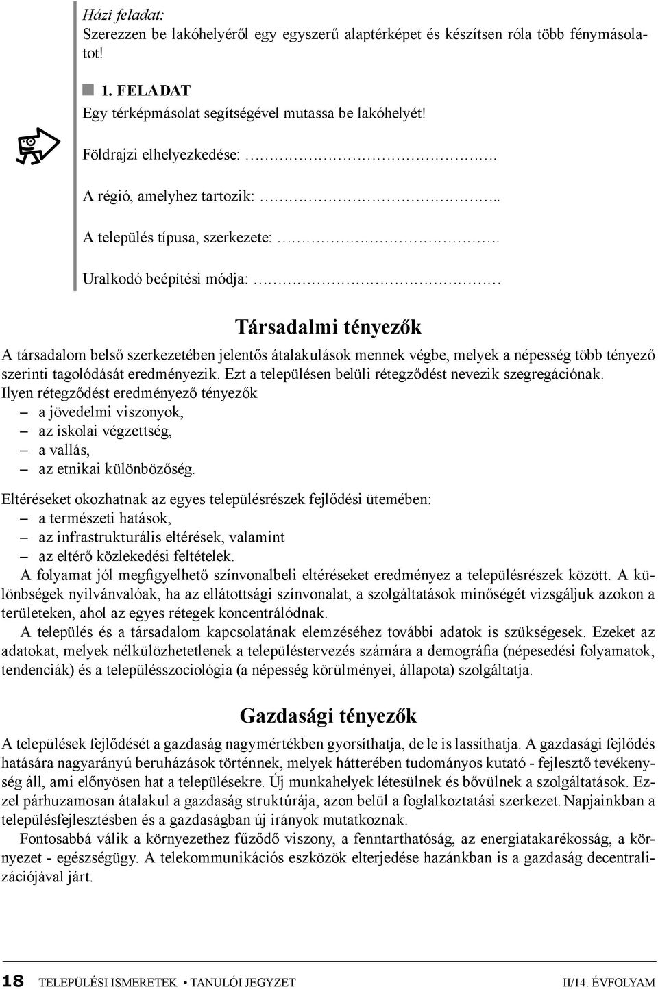 Uralkodó beépítési módja: Társadalmi tényezők A társadalom belső szerkezetében jelentős átalakulások mennek végbe, melyek a népesség több tényező szerinti tagolódását eredményezik.