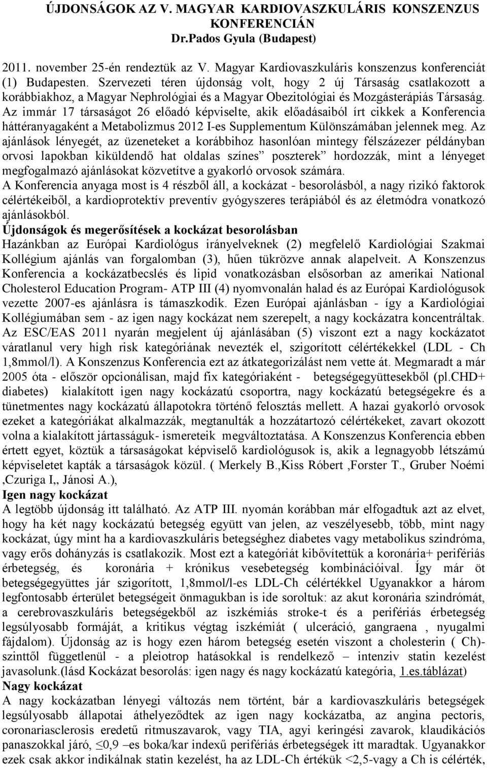 Az immár 17 társaságot 26 előadó képviselte, akik előadásaiból írt cikkek a Konferencia háttéranyagaként a Metabolizmus 2012 I-es Supplementum Különszámában jelennek meg.