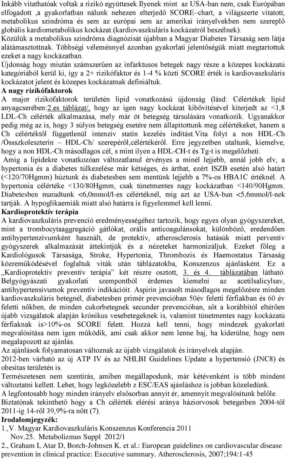 irányelvekben nem szereplő globális kardiometabolikus kockázat.(kardiovaszkuláris kockázatról beszélnek).