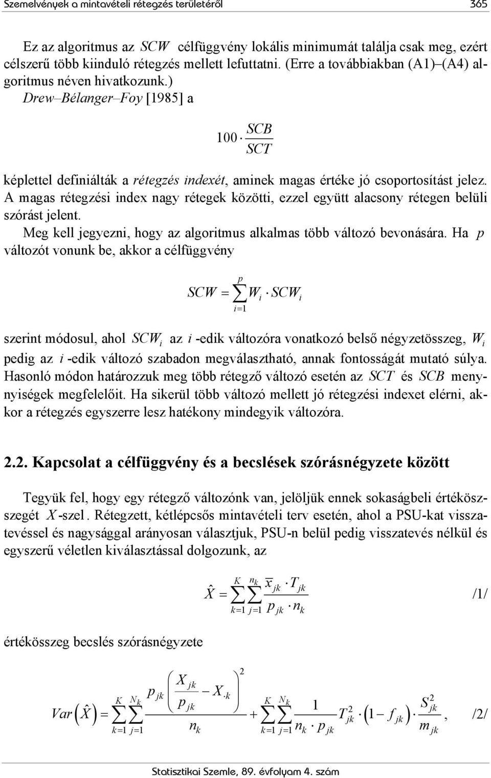 A magas rétegzési index nagy rétegek közötti, ezzel együtt alacsony rétegen belüli szórást jelent. Meg kell jegyezni, hogy az algoritmus alkalmas több változó bevonására.