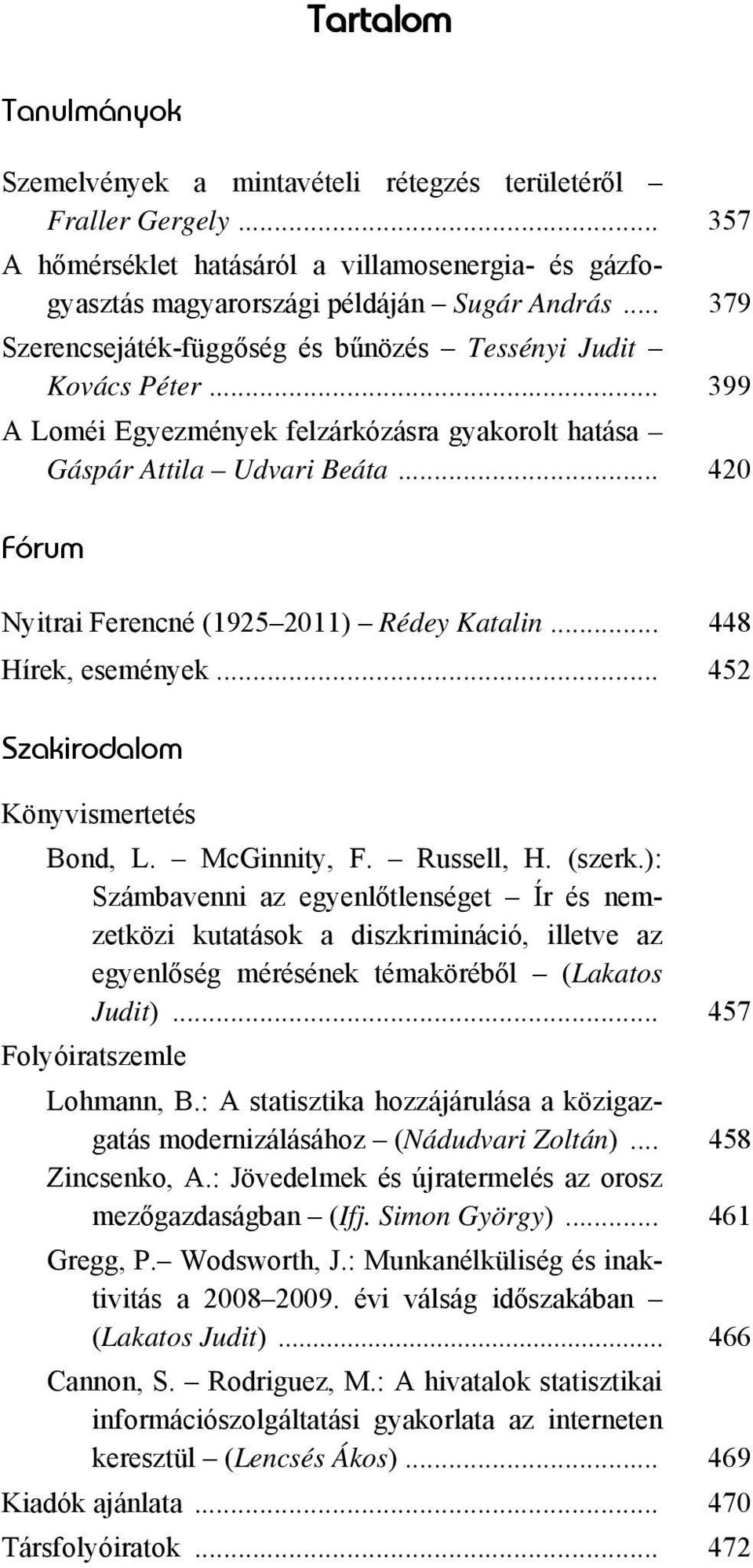 .. 420 Fórum Nyitrai Ferencné (1925 2011) Rédey Katalin... 448 Hírek, események... 452 Szakirodalom Könyvismertetés Bond, L. McGinnity, F. Russell, H. (szerk.