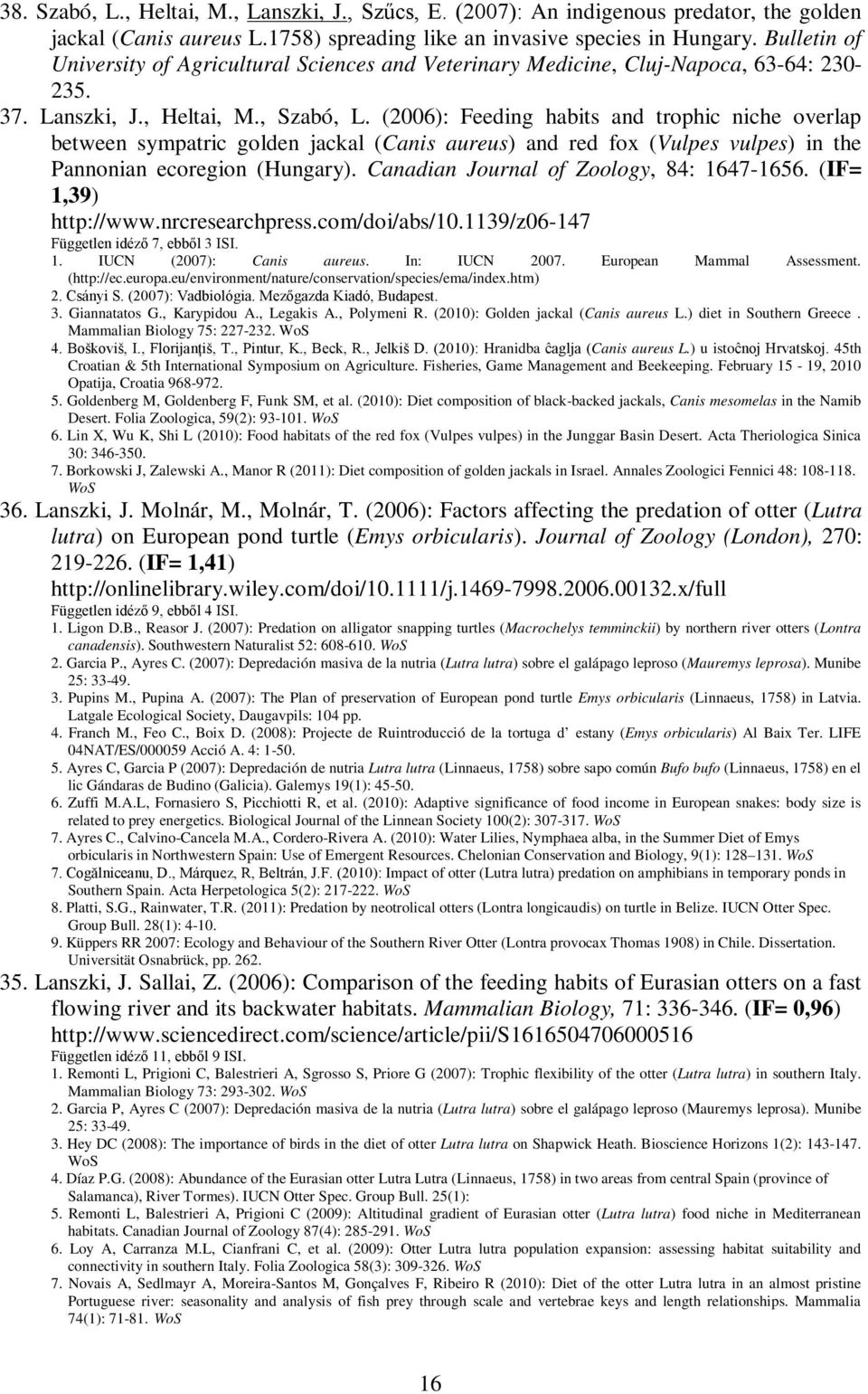 (2006): Feeding habits and trophic niche overlap between sympatric golden jackal (Canis aureus) and red fox (Vulpes vulpes) in the Pannonian ecoregion (Hungary).